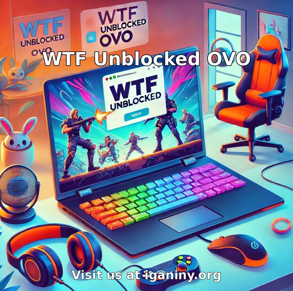 WTF Unblocked OVO: A Comprehensive Guide