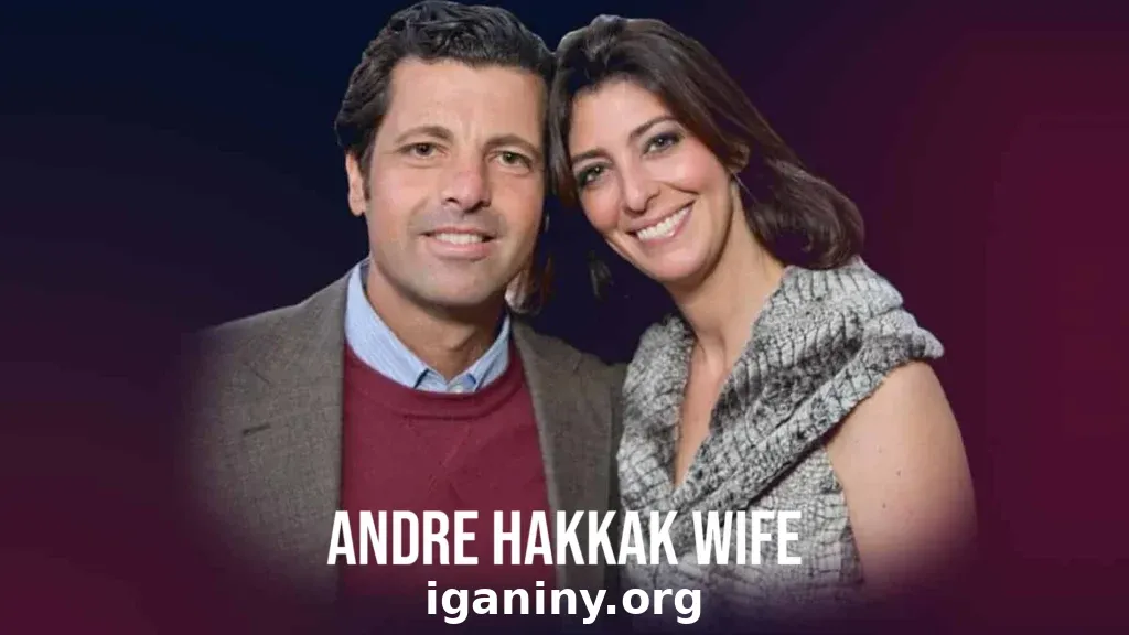 Andre Hakkak Wife: A Comprehensive Insight