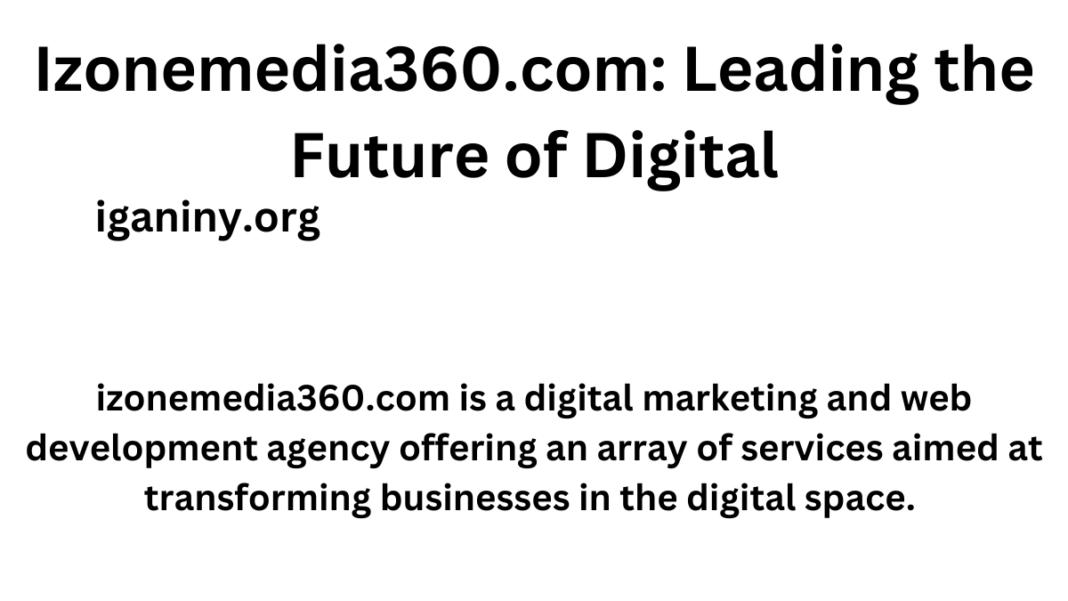 Izonemedia360.com: Leading the Future of Digital